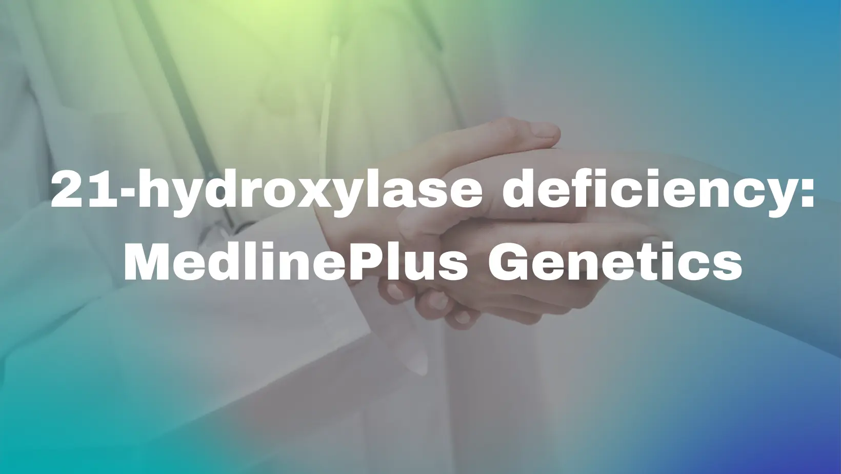 21-hydroxylase deficiency: MedlinePlus Genetics