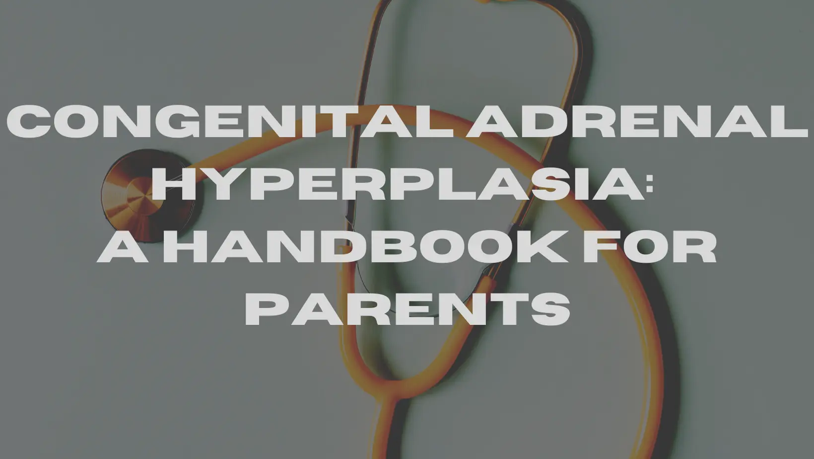 Congenital Adrenal Hyperplasia: A Handbook for Parents